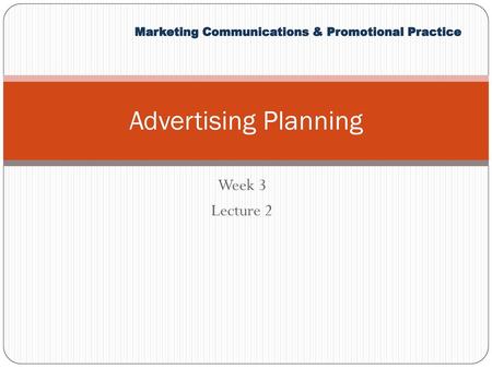 Advertising Planning Week 3 Lecture 2.