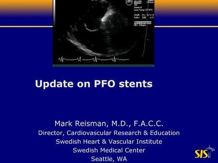 Update on PFO stents Mark Reisman, M.D., F.A.C.C.