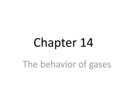 Chapter 14 The behavior of gases.