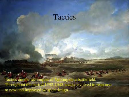 Tactics Tactics are the techniques of fighting on a battlefield.