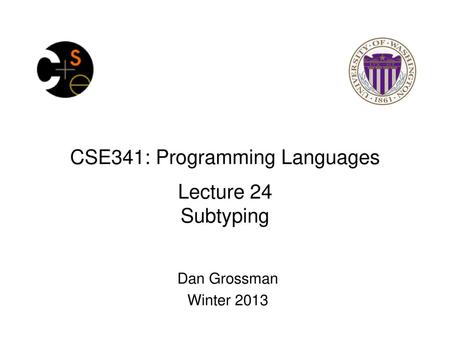 CSE341: Programming Languages Lecture 24 Subtyping