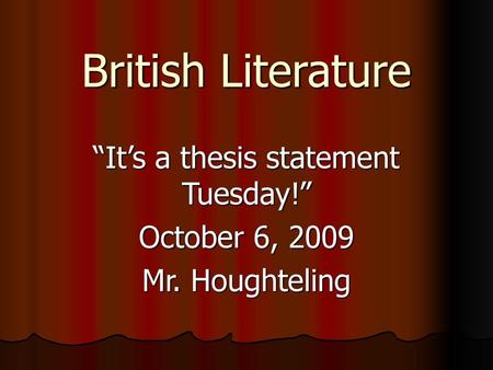 “It’s a thesis statement Tuesday!” October 6, 2009 Mr. Houghteling