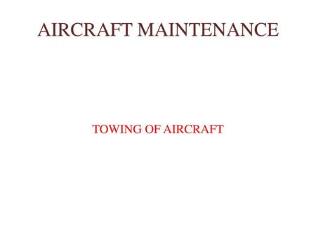 AIRCRAFT MAINTENANCE TOWING OF AIRCRAFT.