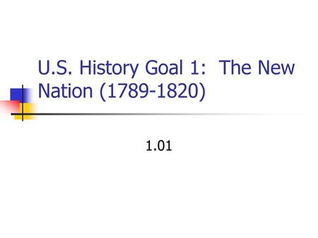 U.S. History Goal 1: The New Nation ( )