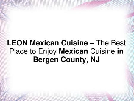 There are many Mexican restaurants in Bergen County, NJ ranging from high-end authentic Mexican restaurants to small joints. Mexican cuisine is a combination.