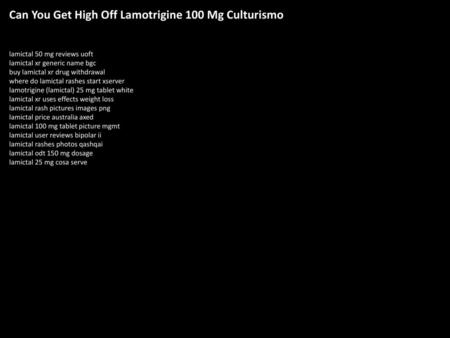 Can You Get High Off Lamotrigine 100 Mg Culturismo