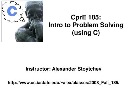 CprE 185: Intro to Problem Solving (using C)