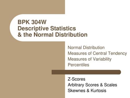 BPK 304W Descriptive Statistics & the Normal Distribution