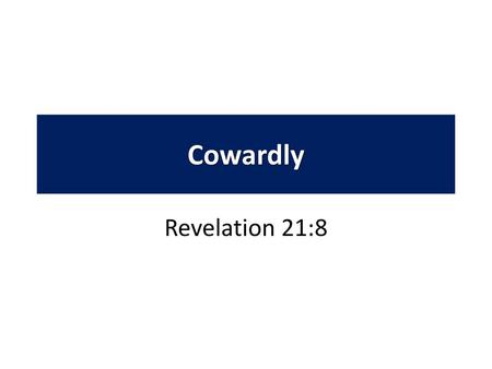 Cowardly Revelation 21:8.