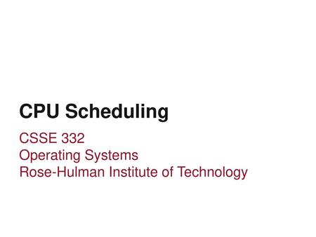 CPU Scheduling CSSE 332 Operating Systems