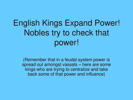 English Kings Expand Power! Nobles try to check that power!