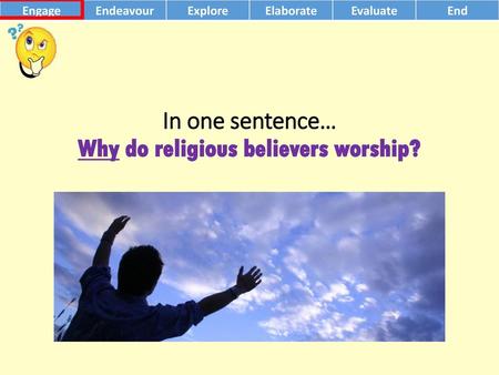 In one sentence… Why do religious believers worship?