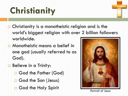 Christianity Christianity is a monotheistic religion and is the world’s biggest religion with over 2 billion followers worldwide. Monotheistic means.