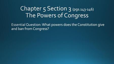 Chapter 5 Section 3 (pgs ) The Powers of Congress