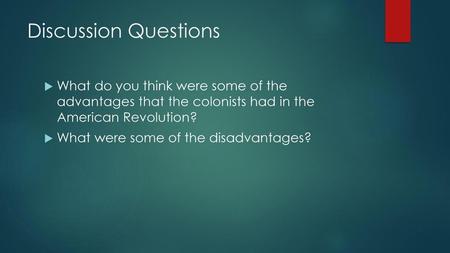 Discussion Questions What do you think were some of the advantages that the colonists had in the American Revolution? What were some of the disadvantages?