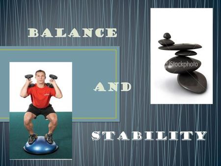 Balance and Stability.