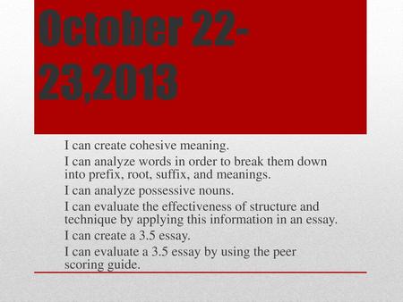 October 22-23,2013 I can create cohesive meaning.