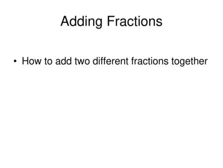 Adding Fractions How to add two different fractions together.