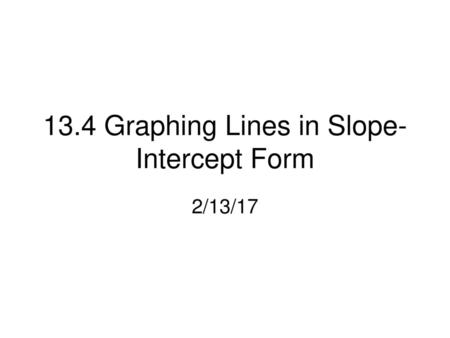 13.4 Graphing Lines in Slope-Intercept Form