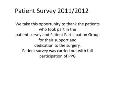 Patient Survey 2011/2012 We take this opportunity to thank the patients who took part in the patient survey and Patient Participation Group for their support.