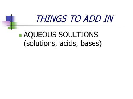 THINGS TO ADD IN AQUEOUS SOULTIONS (solutions, acids, bases)
