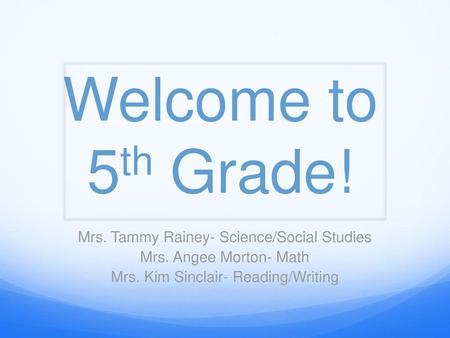 Welcome to 5th Grade! Mrs. Tammy Rainey- Science/Social Studies