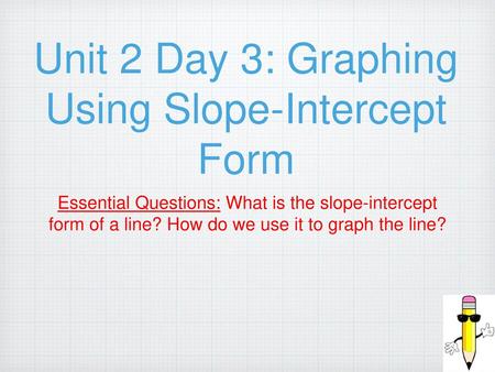 Unit 2 Day 3: Graphing Using Slope-Intercept Form