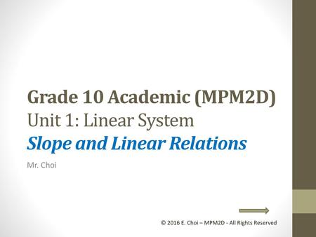Grade 10 Academic (MPM2D) Unit 1: Linear System Slope and Linear Relations Mr. Choi © 2016 E. Choi – MPM2D - All Rights Reserved.
