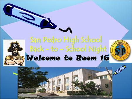 San Pedro High School Back - to – School Night Welcome to Room 163
