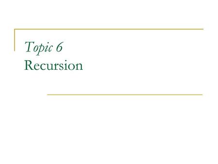 Topic 6 Recursion.