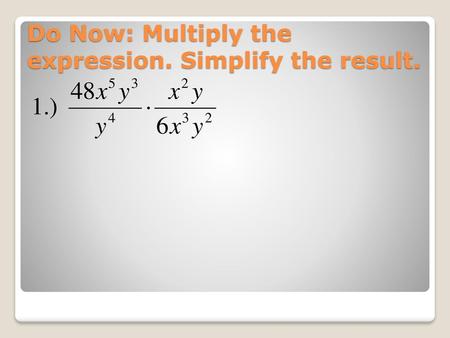 Do Now: Multiply the expression. Simplify the result.