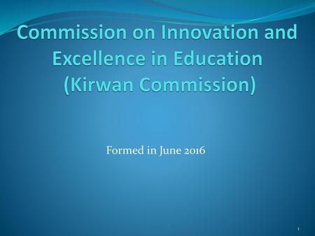 Commission on Innovation and Excellence in Education (Kirwan Commission) Formed in June 2016.
