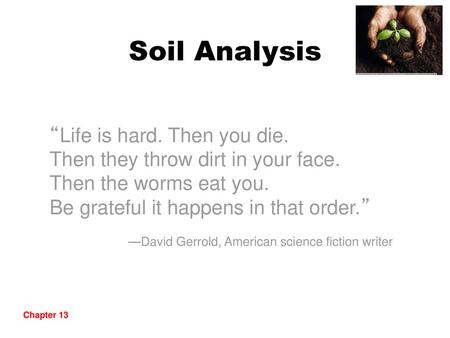 Soil Analysis “Life is hard. Then you die.