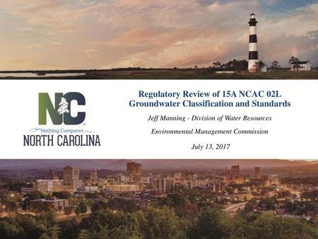 Regulatory Review of 15A NCAC 02L Groundwater Classification and Standards Jeff Manning - Division of Water Resources Environmental Management Commission.