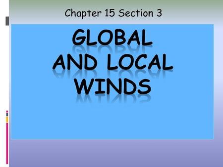 Chapter 15 Section 3 Global and Local Winds.