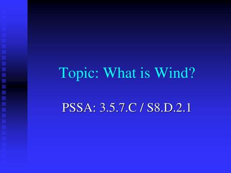 Topic: What is Wind? PSSA: 3.5.7.C / S8.D.2.1.