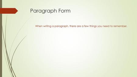 Paragraph Form When writing a paragraph, there are a few things you need to remember.