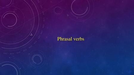 Phrasal verbs.