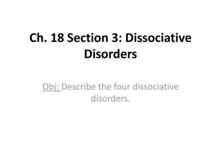 Ch. 18 Section 3: Dissociative Disorders