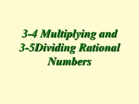 3-4 Multiplying and 3-5Dividing Rational Numbers