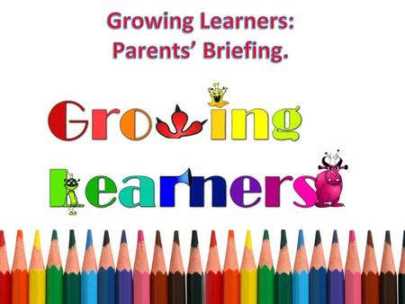 Growing Learners: Parents’ Briefing.