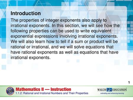 Introduction The properties of integer exponents also apply to irrational exponents. In this section, we will see how the following properties can be used.