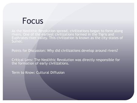 Focus As the Neolithic Revolution spread, civilizations began to form along rivers. One of the earliest civilizations formed in the Tigris and Euphrates.