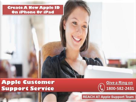 REACH AT Apple Support Team : Apple Customer Support Service Give a Ring on Create A New Apple ID On iPhone Or iPad.
