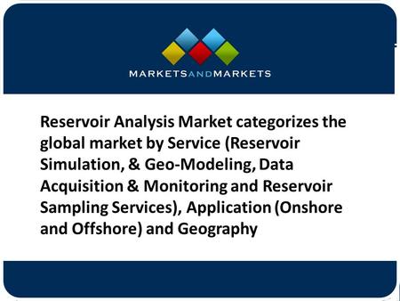 Reservoir Analysis Market categorizes the global market by Service (Reservoir Simulation, & Geo-Modeling, Data Acquisition &