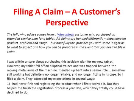 Filing A Claim – A Customer’s Perspective The following advice comes from a Warrantech customer who purchased an extended service plan for a tablet. All.