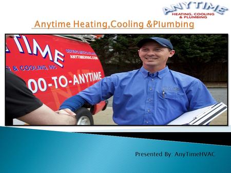 Presented By: AnyTimeHVAC. At Anytime Heating & Cooling, our knowledgeable and experienced professional providing the best air conditioning service. Our.