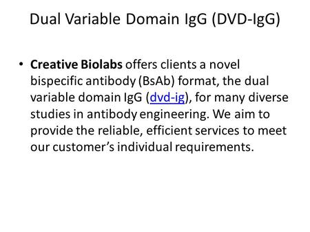 Dual Variable Domain IgG (DVD-IgG) Creative Biolabs offers clients a novel bispecific antibody (BsAb) format, the dual variable domain IgG (dvd-ig), for.
