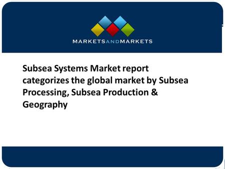 Subsea Systems Market report categorizes the global market by Subsea Processing, Subsea Production & Geography.