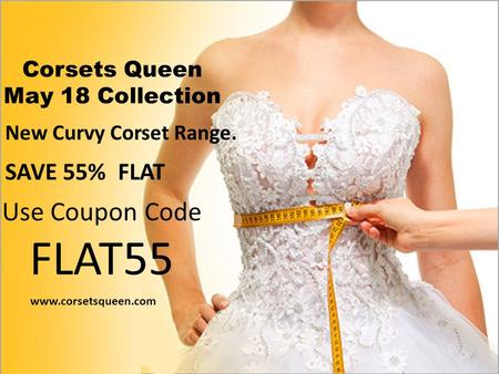 Corsets Queen May 18 Collection New Curvy Corset Range. SAVE 55% FLAT Use Coupon Code FLAT55